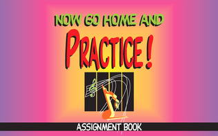 Now Go Home and Practice - Assignment Book