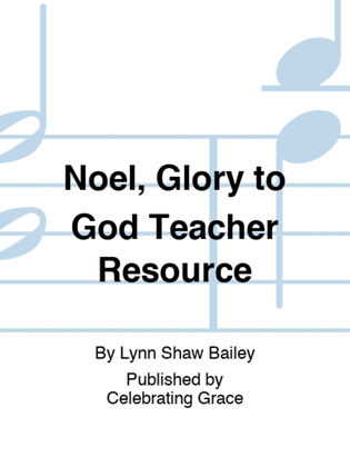 Noel, Glory to God Teacher Resource