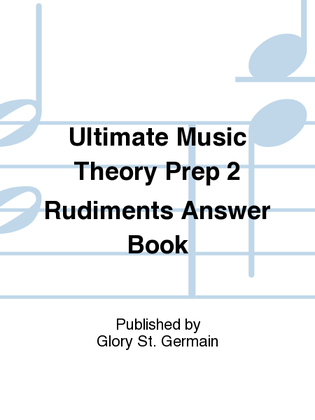Ultimate Music Theory Prep 2 Rudiments Answer Book