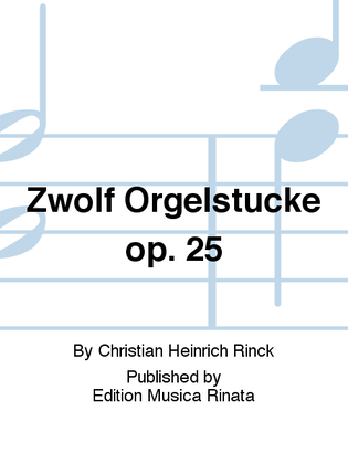 Zwolf Orgelstucke op. 25