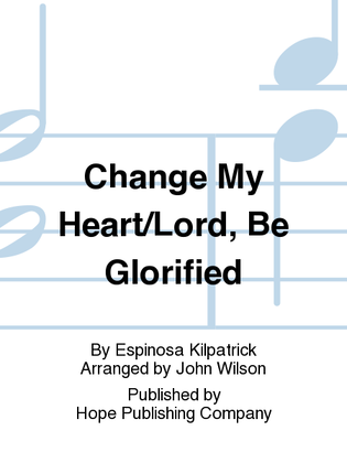 Change My Heart/Lord, Be Glorified