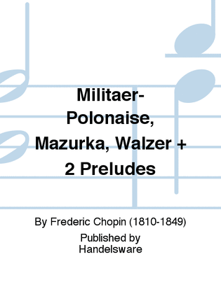 Militaer-Polonaise, Mazurka, Walzer + 2 Preludes
