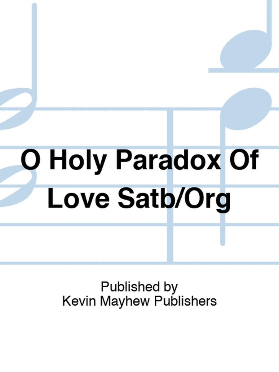 O Holy Paradox Of Love Satb/Org