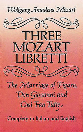 Three Mozart Libretti -- The Marriage of Figaro, Don Giovanni and Così Fan Tutte, Complete in Italian and English