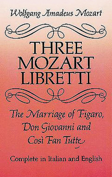 Three Mozart Libretti -- The Marriage of Figaro, Don Giovanni and Così Fan Tutte, Complete in Italian and English