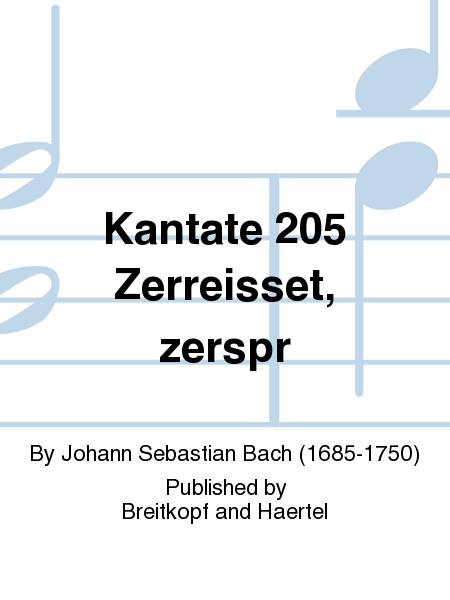 Cantata BWV 205 "Zerreisset, zersprenget, zertruemmert die Gruft"