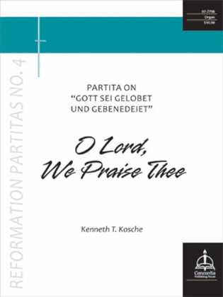 O Lord, We Praise Thee: Partita on "Gott sei gelobet und gebenedeiet" (Reformation Partitas No. 4)