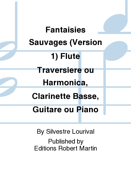 Fantaisies Sauvages (Version 1) Flute Traversiere ou Harmonica, Clarinette Basse, Guitare ou Piano