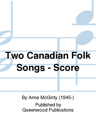 Two Canadian Folk Songs - Score