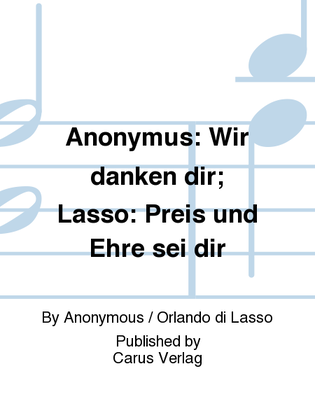 Anonymus: Wir danken dir; Lasso: Preis und Ehre sei dir