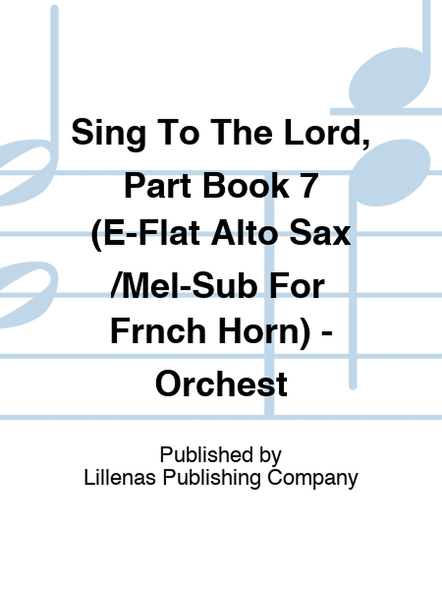 Sing To The Lord, Part Book 7 (E-Flat Alto Sax/Mel-Sub For Frnch Horn) - Orchest