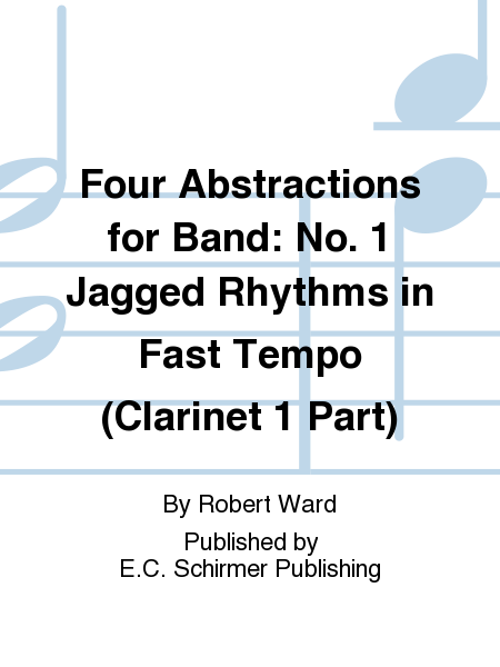 Four Abstractions for Band: 1. Jagged Rhythms in Fast Tempo (Clarinet 1 Part)
