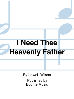 Book cover for I Need Thee Heavenly Father