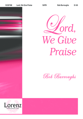 Lord, We Give Praise