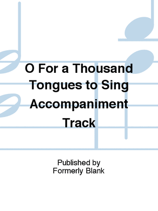O For a Thousand Tongues to Sing Accompaniment Track