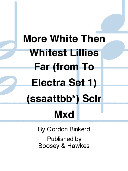 More White Then Whitest Lillies Far (from To Electra Set 1) (ssaattbb*) Sclr Mxd