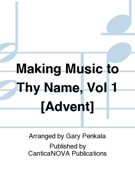 Making Music to Thy Name, Vol 1 [Advent]