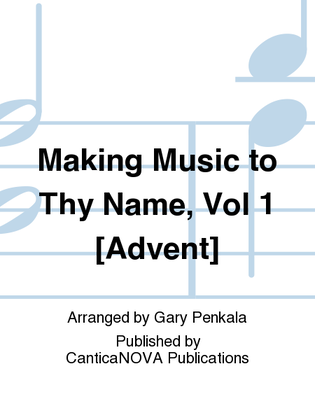 Making Music to Thy Name, Vol 1 [Advent]