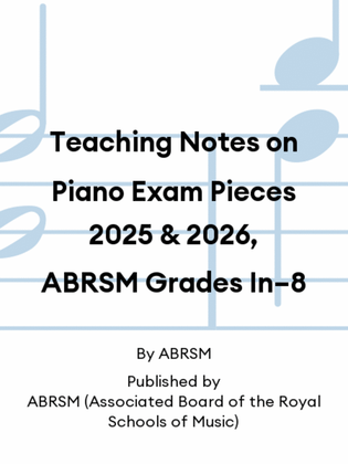 Teaching Notes on Piano Exam Pieces 2025 & 2026, ABRSM Grades In–8
