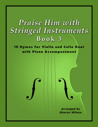 Book cover for Praise Him with Stringed Instruments, Book 3 (Collection of 10 Hymns for Violin, Cello, and Piano)