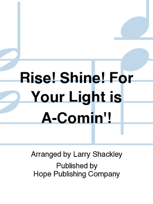 Rise! Shine! for Your Light Is a-Comin'!
