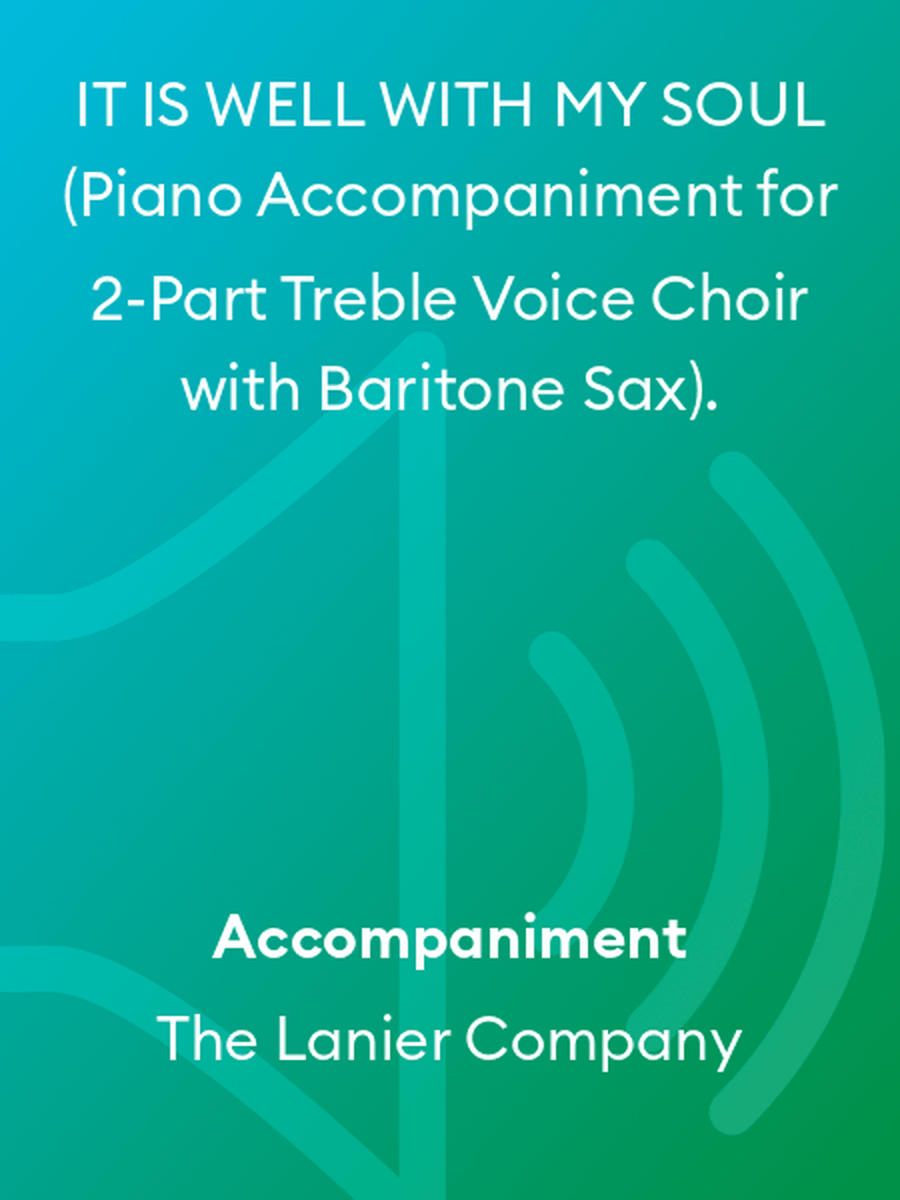IT IS WELL WITH MY SOUL (Piano Accompaniment for 2-Part Treble Voice Choir with Baritone Sax).