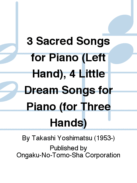 3 Sacred Songs for Piano (Left Hand), 4 Little Dream Songs for Piano (for Three Hands)