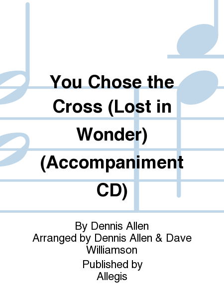 You Chose the Cross (Lost in Wonder) (Accompaniment CD)