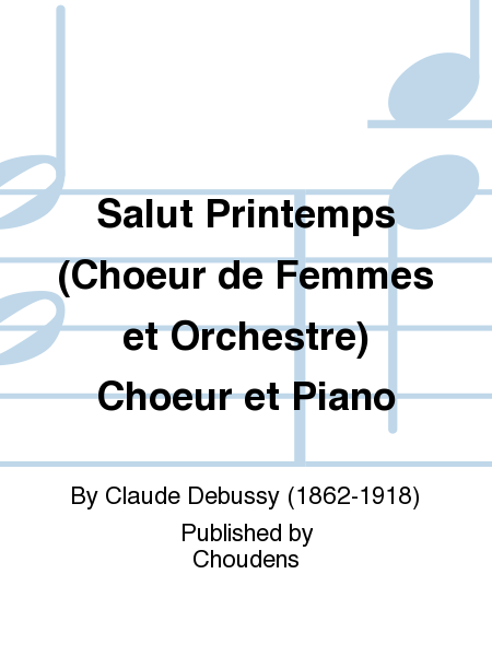 Salut Printemps (Choeur de Femmes et Orchestre) Choeur et Piano