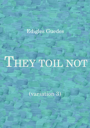 They toil not (variation 3)
