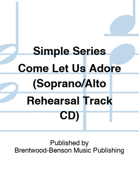 Simple Series Come Let Us Adore (Soprano/Alto Rehearsal Track CD)