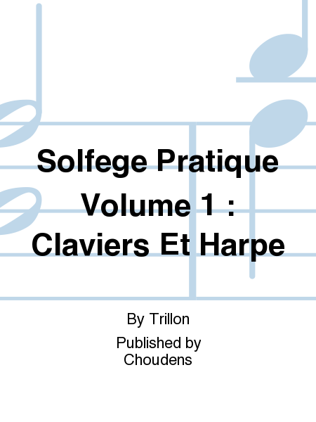Solfege Pratique Volume 1 : Claviers Et Harpe