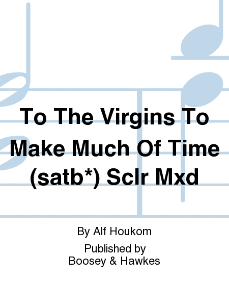 To The Virgins To Make Much Of Time (satb*) Sclr Mxd