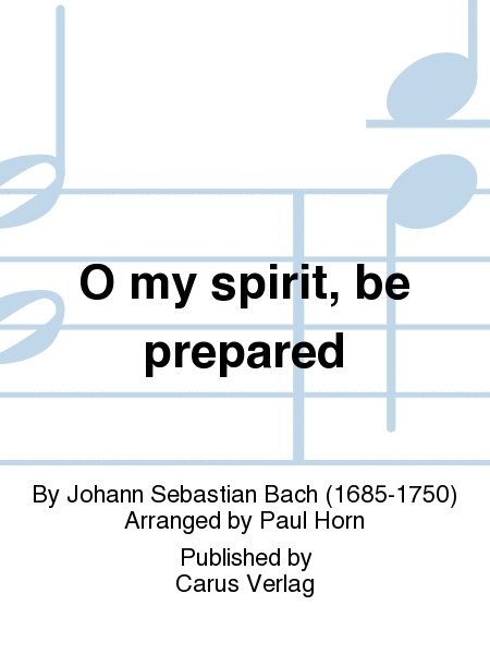 O my spirit, be prepared (Mache dich, mein Geist, bereit)