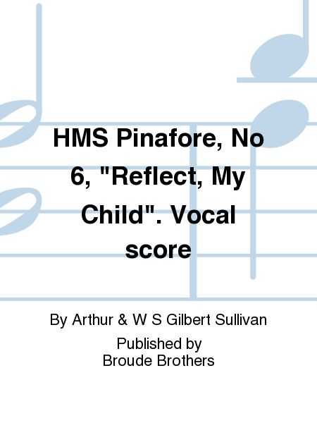 HMS Pinafore, No 6, Reflect, My Child. Vocal score