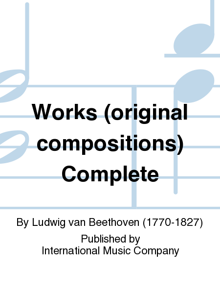 Ludwig van Beethoven: Works (original compositions) Complete