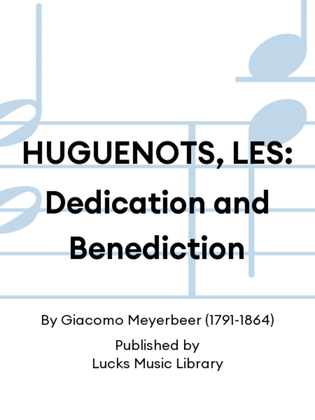 HUGUENOTS, LES: Dedication and Benediction