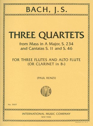 Book cover for Three Quartets, From Mass In A Major, S. 234 And Cantatas S. 11 And S. 46 For Three Flutes And Alto Flute (Or Clarinet In B Flat)