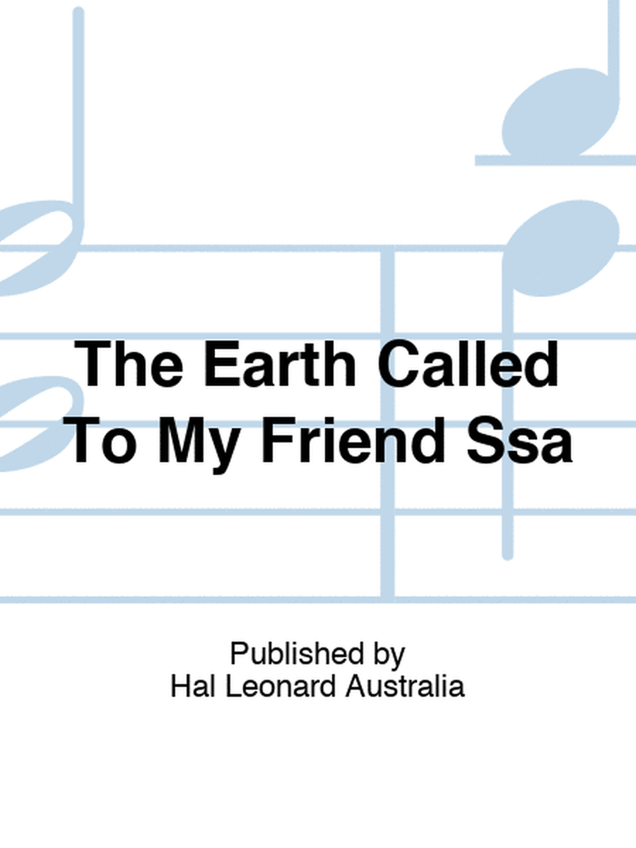 The Earth Called To My Friend Ssa