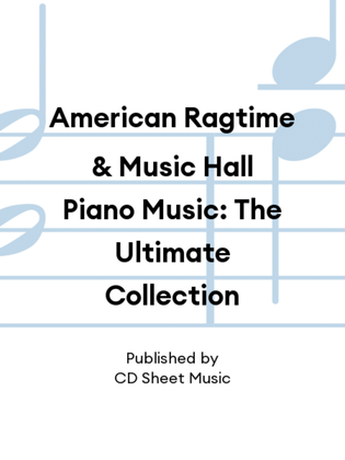 American Ragtime & Music Hall Piano Music: The Ultimate Collection
