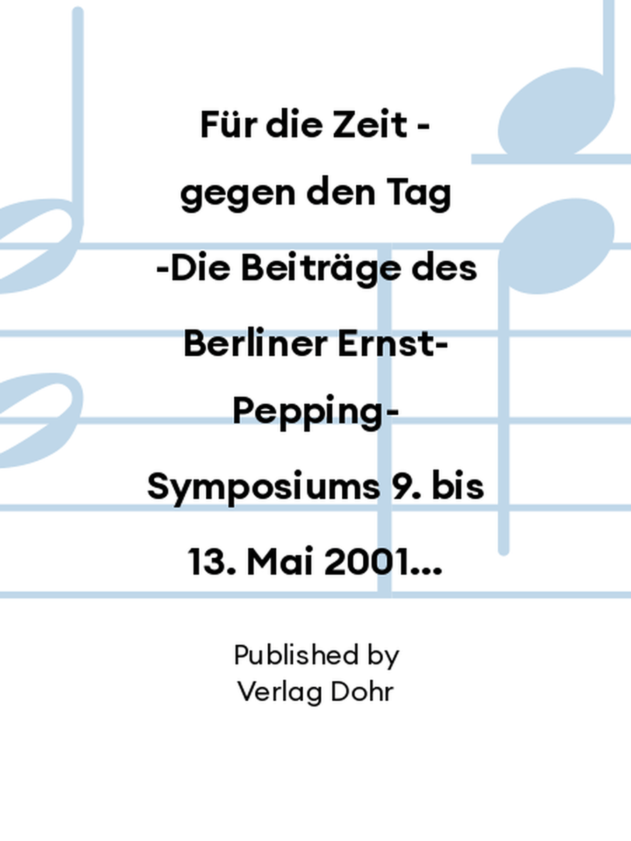 Für die Zeit - gegen den Tag -Die Beiträge des Berliner Ernst-Pepping-Symposiums 9. bis 13. Mai 2001- Collection / Songbook scores gallery preview page 1