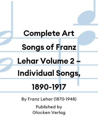 Complete Art Songs of Franz Lehar Volume 2 – Individual Songs, 1890-1917