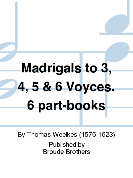Madrigals to 3, 4, 5 & 6 Voyces. PF 90