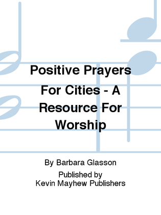 Positive Prayers For Cities - A Resource For Worship