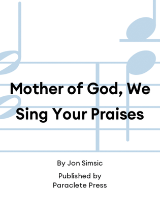 Mother of God, We Sing Your Praises