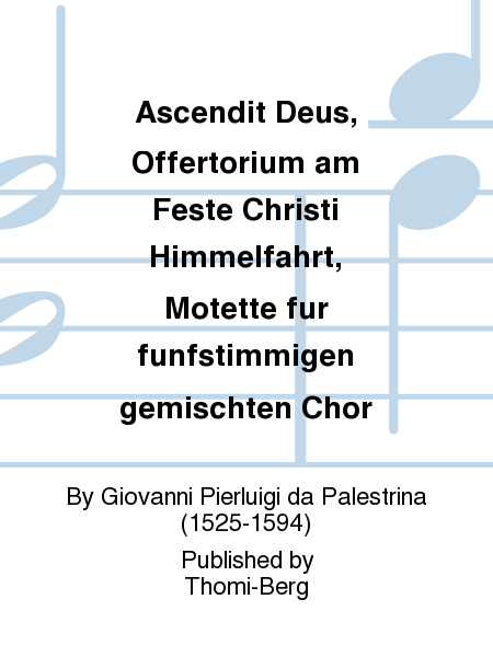 Ascendit Deus, Offertorium am Feste Christi Himmelfahrt, Motette fur funfstimmigen gemischten Chor
