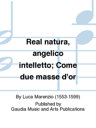 Real natura, angelico intelletto; Come due masse d'or