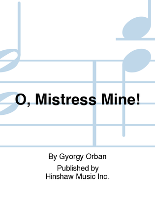 O, Mistress Mine!