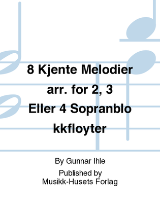 Book cover for 8 Kjente Melodier arr. for 2, 3 Eller 4 Sopranblokkfloyter