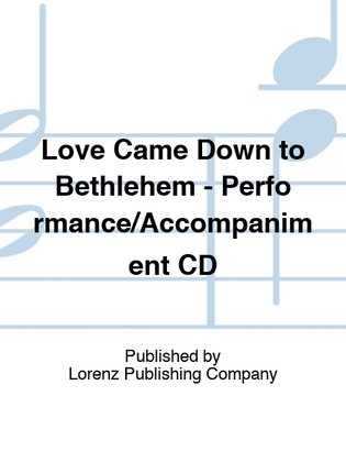 Love Came Down to Bethlehem - Performance/Accompaniment CD